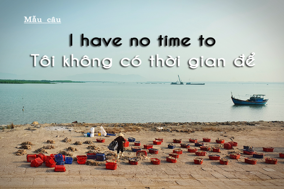 Mẫu câu I have no time to: Tôi không có thời gian để